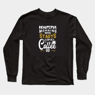 Beautiful Morning Starts With a Cup of Coffee Funny Coffee Lover Long Sleeve T-Shirt